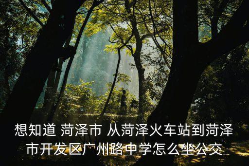 菏澤市廣州路中學位置，菏澤開發區里這是那個中學來著 分給第一個說對的人