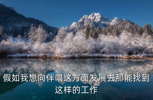 假如我想向伴唱這方面發(fā)展去那能找到這樣的工作