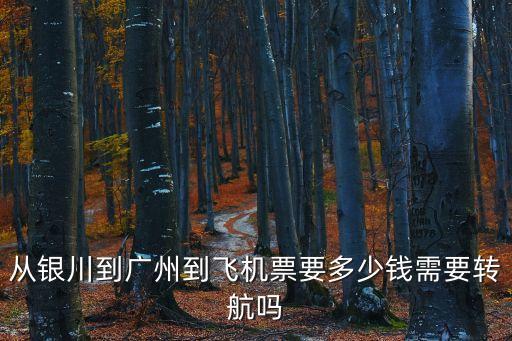 從銀川到廣州到飛機票要多少錢需要轉航嗎