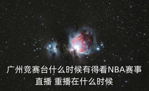 廣州競賽臺什么時候有得看NBA賽事直播 重播在什么時候