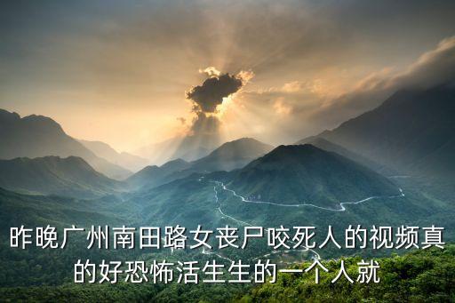 昨晚廣州南田路女喪尸咬死人的視頻真的好恐怖活生生的一個人就