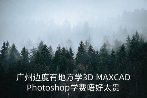 廣州ps培訓班費用，去培訓班學習Photoshop需要多少錢