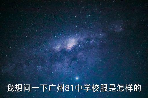 我想問(wèn)一下廣州81中學(xué)校服是怎樣的