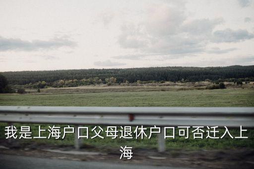 上海市民的父母可以落戶上海嗎，認上海人做媽媽可以把戶口遷入上海嗎