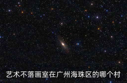 藝術不落畫室在廣州海珠區(qū)的哪個村