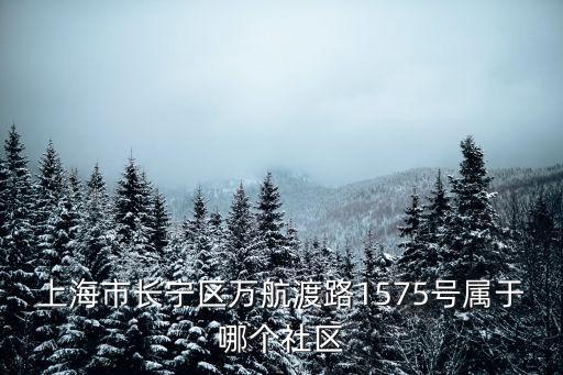 上海市長寧區萬航渡路1575號屬于哪個社區