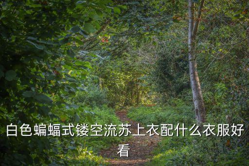 白色蝙蝠式鏤空流蘇上衣配什么衣服好看