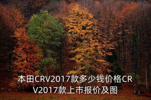 本田CRV2017款多少錢價格CRV2017款上市報價及圖