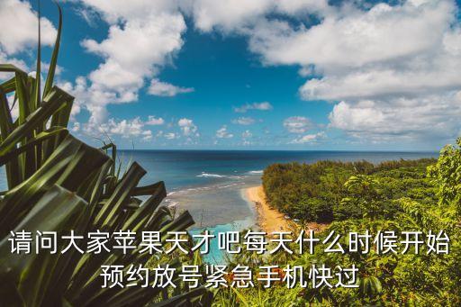 天才吧 港行 廣州，請問大家蘋果天才吧每天什么時(shí)候開始預(yù)約放號緊急手機(jī)快過