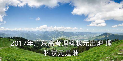 2017年廣東高考理科狀元出爐 理科狀元是誰