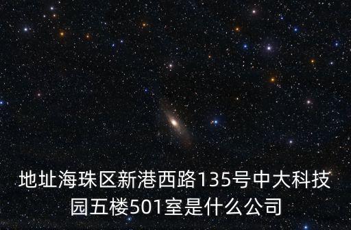 地址海珠區(qū)新港西路135號中大科技園五樓501室是什么公司