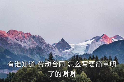 上海市勞動合同填寫好的范本，有誰知道 勞動合同 怎么寫要簡單明了的謝謝