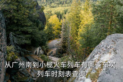廣州南小欖動車時刻表查詢，從廣州南到小欖火車列車有哪些車次 列車時刻表查詢