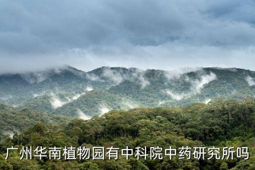 廣州華南植物園有中科院中藥研究所嗎