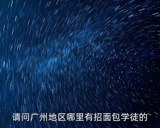 請(qǐng)問(wèn)廣州地區(qū)哪里有招面包學(xué)徒的