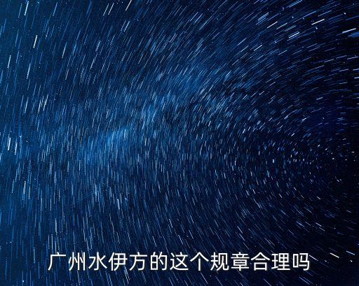 廣州水伊方的這個規章合理嗎