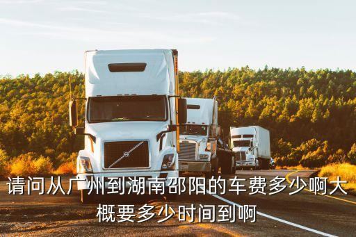 請問從廣州到湖南邵陽的車費多少啊大概要多少時間到啊