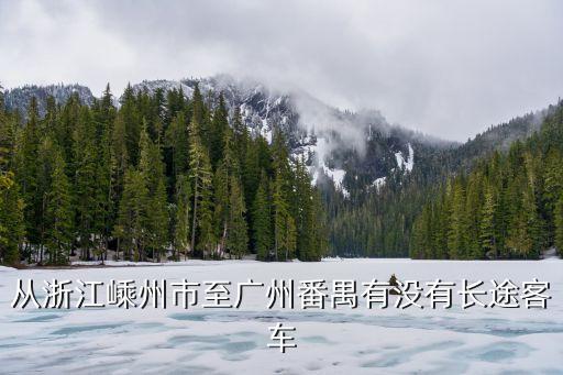 嵊州到廣州大巴時刻表，嵊州有客車直達廣州嗎