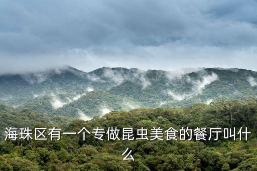 海珠區有一個專做昆蟲美食的餐廳叫什么