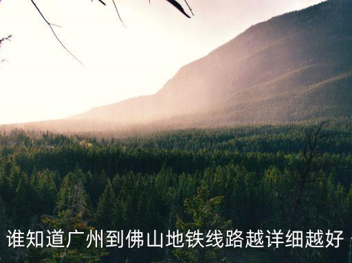 誰知道廣州到佛山地鐵線路越詳細越好