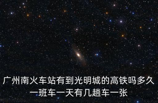 廣州南火車站有到光明城的高鐵嗎多久一班車一天有幾趟車一張