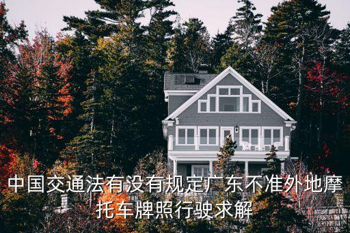 中國交通法有沒有規(guī)定廣東不準(zhǔn)外地摩托車牌照行駛求解