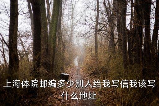 上海體院郵編多少別人給我寫信我該寫什么地址