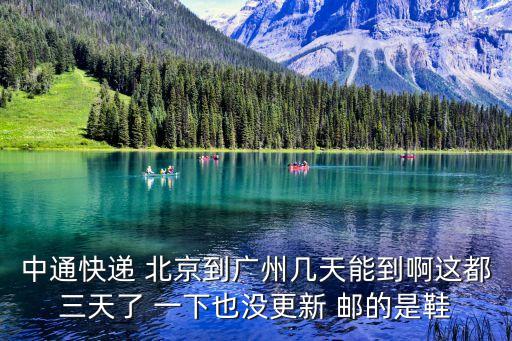 發(fā)中通北京到廣州多久能到，中通快遞北京到廣州要多久