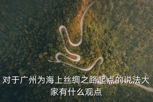 對于廣州為海上絲綢之路起點的說法大家有什么觀點