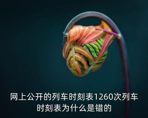 網(wǎng)上公開的列車時刻表1260次列車時刻表為什么是錯的