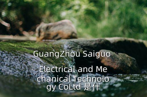 GuangZhou Saiguo Electrical and Mechanical Technology CoLtd 是什