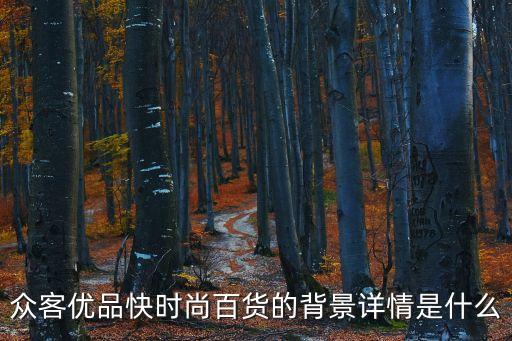 眾客優(yōu)品快時(shí)尚百貨的背景詳情是什么