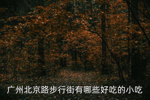 廣州北京路好吃的甜點，在廣州北京路有什么好吃的東西