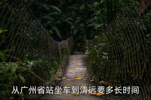 廣州省站清遠，廣州省站到清遠的末班車是多少點