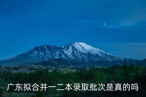廣東擬合并一二本錄取批次是真的嗎