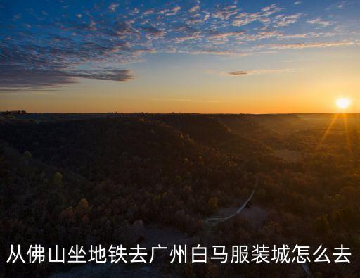 從佛山坐地鐵去廣州白馬服裝城怎么去