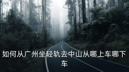 如何從廣州坐輕軌去中山從哪上車哪下車