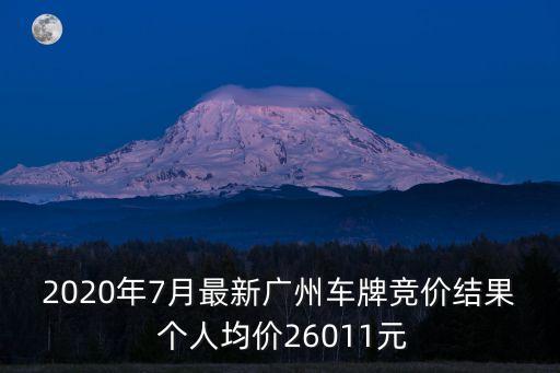 2020年7月最新廣州車牌競價結(jié)果 個人均價26011元