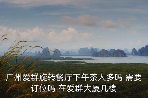 廣州愛群旋轉餐廳下午茶人多嗎 需要訂位嗎 在愛群大廈幾樓