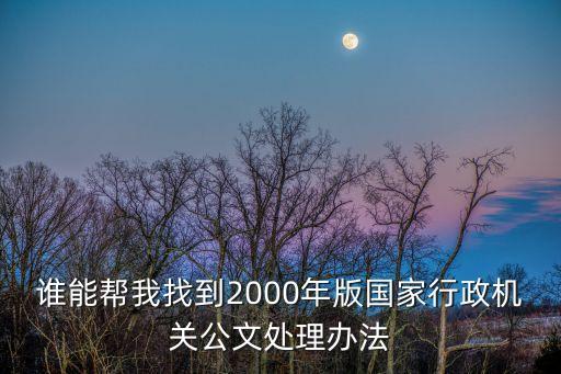 上海市公文處理規定，誰能幫我找到2000年版國家行政機關公文處理辦法