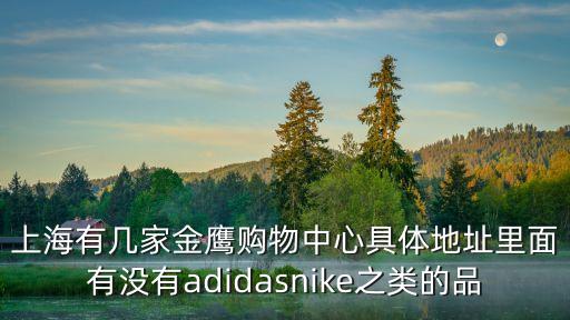 上海有幾家金鷹購物中心具體地址里面有沒有adidasnike之類的品