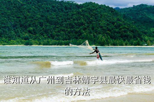 誰知道從廣州到吉林靖宇縣最快最省錢的方法