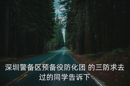 深圳警備區(qū)預(yù)備役防化團(tuán) 的三防求去過的同學(xué)告訴下