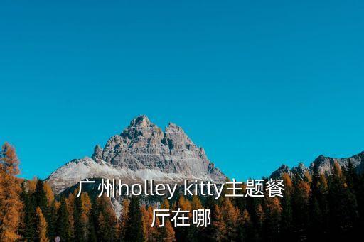 廣州holley kitty主題餐廳在哪