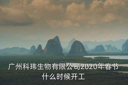 廣州科瑋生物有限公司2020年春節(jié)什么時(shí)候開工