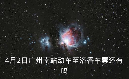 4月2日廣州南站動(dòng)車至洛香車票還有嗎