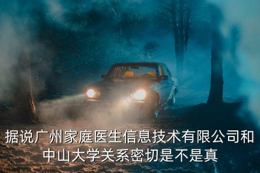 據(jù)說廣州家庭醫(yī)生信息技術(shù)有限公司和中山大學關(guān)系密切是不是真