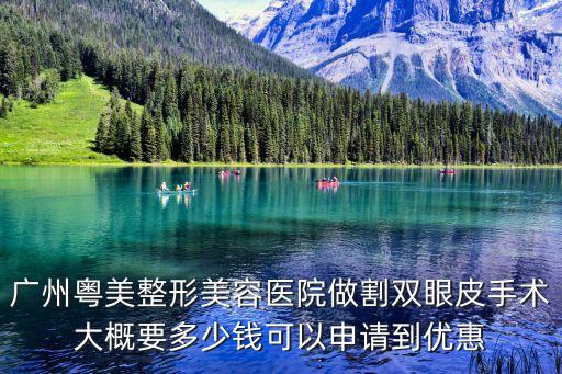 廣州粵美整形美容醫院做割雙眼皮手術大概要多少錢可以申請到優惠