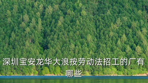 深圳寶安龍華大浪按勞動法招工的廠有哪些