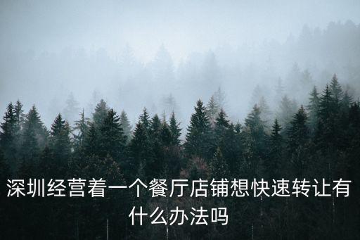 深圳經(jīng)營著一個餐廳店鋪想快速轉(zhuǎn)讓有什么辦法嗎